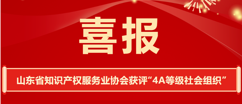 【喜报】山东省知识产权服务业协会获评4A等级社会组织
